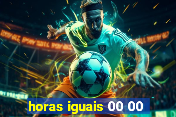 horas iguais 00 00